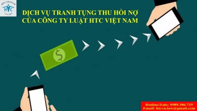 ​03 lí do vì sao nên thuê dịch vụ tranh tụng thu hồi nợ của Công ty Luật HTC Việt Nam