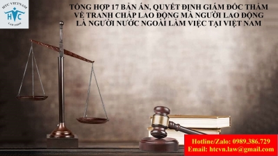 Tổng hợp 17 bản án, quyết định giám đốc thẩm về tranh chấp lao động mà người lao động là người nước ngoài làm việc tại Việt Nam