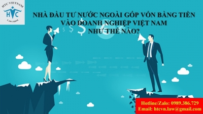 ​Nhà đầu tư nước ngoài góp vốn bằng tiền vào doanh nghiệp Việt Nam như thế nào?